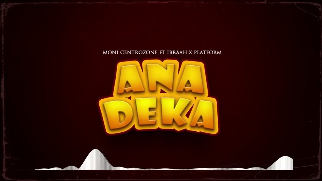 Moni Centrozone Ft Ibraah & Platform - Anadeka